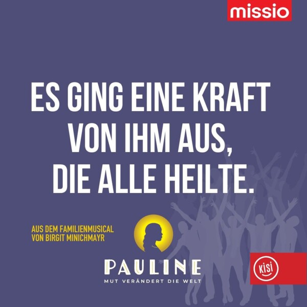 Das Familienmusical „Pauline-Mut verändert die Welt“:Die nächsten und vorerst letzten Termine:

29.06. Wien (W)
30.06. Wien (W)
05.10. Altenmarkt im Pongau (S)

Ein Projekt mit mission_monk missio_at