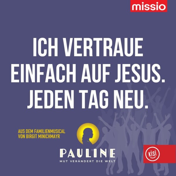 „Ich vertraue einfach auf Jesus. Jeden Tag neu.“Das Familienmusical „Pauline-Mut verändert die Welt“:

Die nächsten und vorerst letzten Termine:

29.06. Wien (W)
30.06. Wien (W)
05.10. Altenmarkt im Pongau (S)

Ein Projekt mit mission_monk missio_at